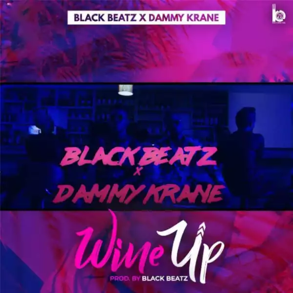 Black Beatz - “Wine Up” ft. Dammy Krane